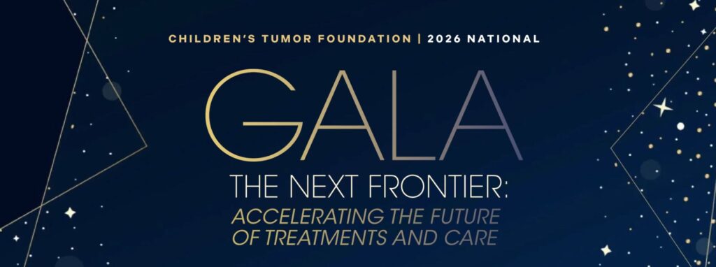 Children’s Tumor Foundation 2026 National Gala: The Next Frontier, Accelerating the Future of Treatments and Care.